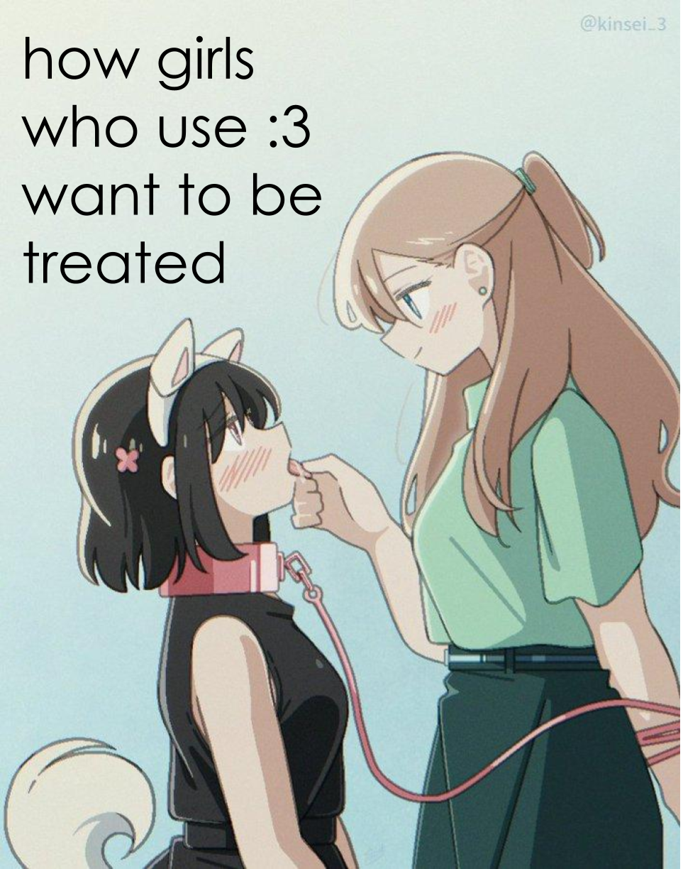 A puppy girl sticking her tongue out, another girl holding her leash and pulling on that tongue, with text "how girls who use :3 want to be treated".