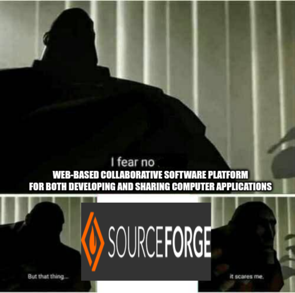 "I fear no web-based collaborative software platform for both developing and sharing computer applications", "But that thing..." Logo of website "SourceForge", "It scares me"