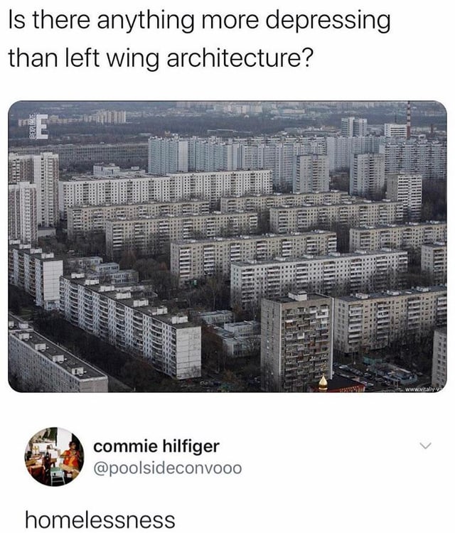 Microblog post: "Is there anything more depressing than left wing architecture?" with a picture of soviet style residential building blocks. Comment: "Homelessness"