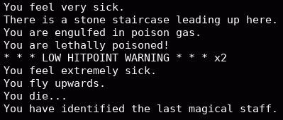 A screenshot of Dungeon Crawl Stone Soup's log that goes: "You feel very sick. There is a stone staircase leading up here. You are engulfed in poison gas. You are lethally poisoned! You feel extremely sick. You fly upwards. You die... You have identified the last magical staff."