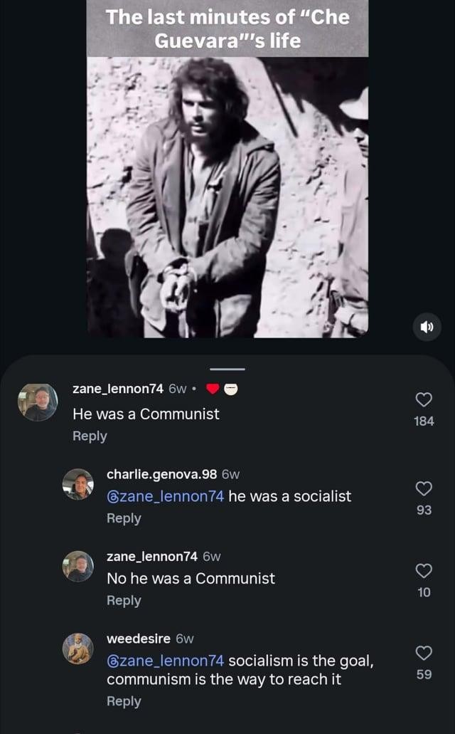 Post: "Last minutes of 'Che Guevara''s life". Picture of Che Guevara. Comments: "He was a communist" - "he was a socialist" - "No he was a communist" - "socialism is the goal, communism is the way to reach it"